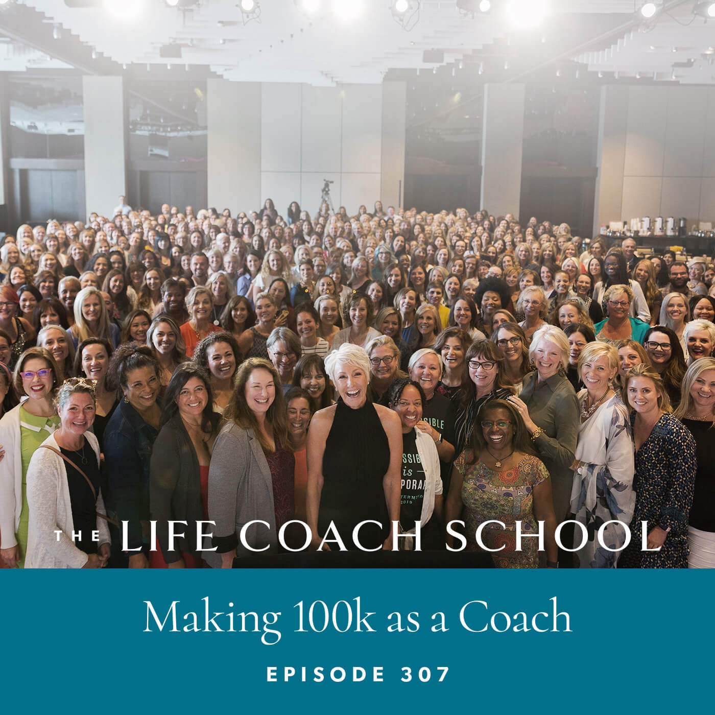 The Life Coach School Podcast with Brooke Castillo | Episode 307 | Making 100k as a Coach